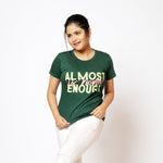 Women Round Neck Bottle Green Almost Is Never Enough Cotton T-shirt